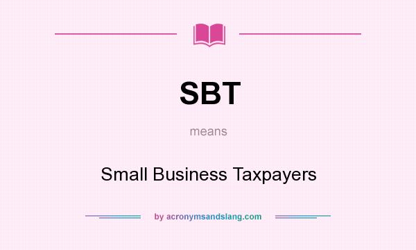 What does SBT mean? It stands for Small Business Taxpayers