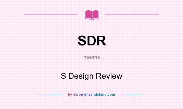 What does SDR mean? It stands for S Design Review