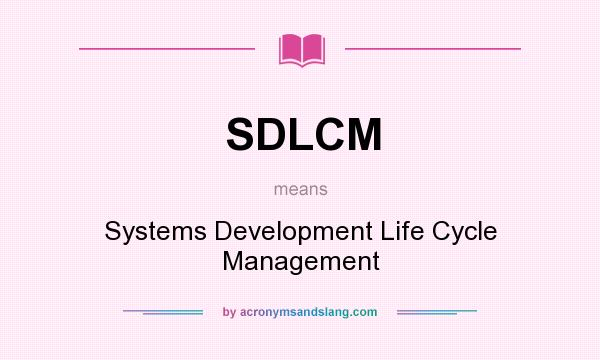 What does SDLCM mean? It stands for Systems Development Life Cycle Management