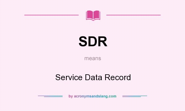 What does SDR mean? It stands for Service Data Record