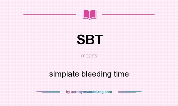 What does SBT mean? It stands for simplate bleeding time
