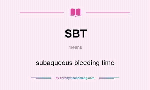 What does SBT mean? It stands for subaqueous bleeding time