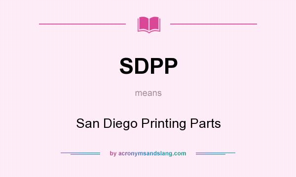 What does SDPP mean? It stands for San Diego Printing Parts