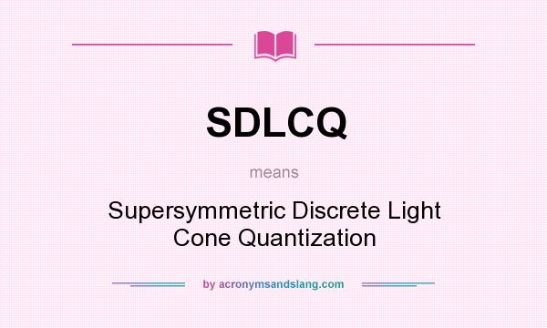 What does SDLCQ mean? It stands for Supersymmetric Discrete Light Cone Quantization