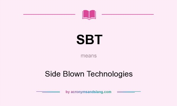 What does SBT mean? It stands for Side Blown Technologies