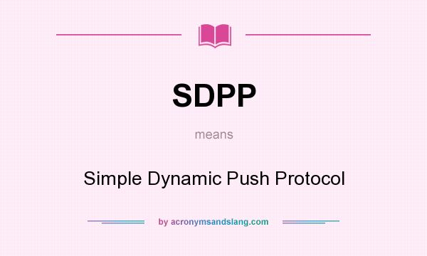 What does SDPP mean? It stands for Simple Dynamic Push Protocol