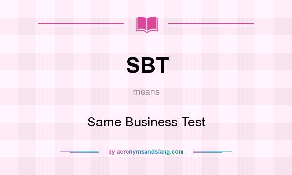 What does SBT mean? It stands for Same Business Test