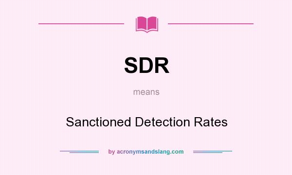 What does SDR mean? It stands for Sanctioned Detection Rates