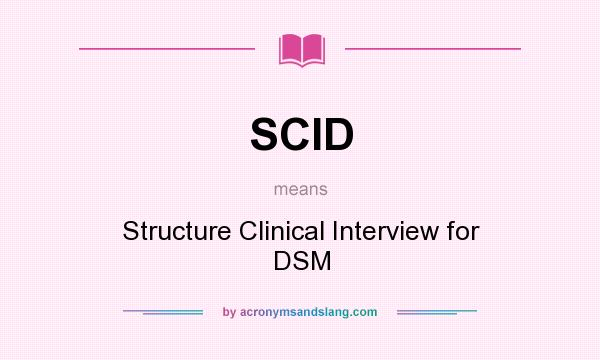 What does SCID mean? It stands for Structure Clinical Interview for DSM