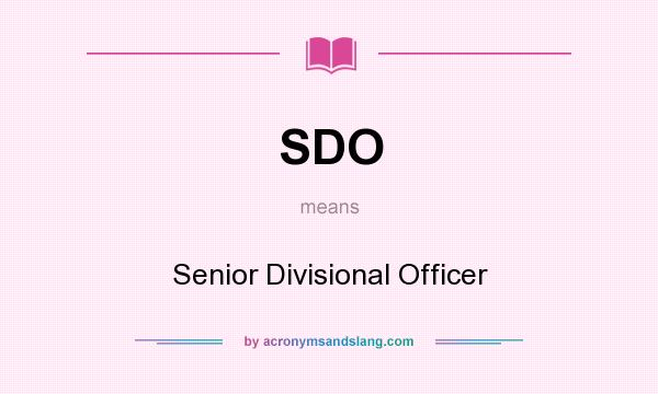 What does SDO mean? It stands for Senior Divisional Officer