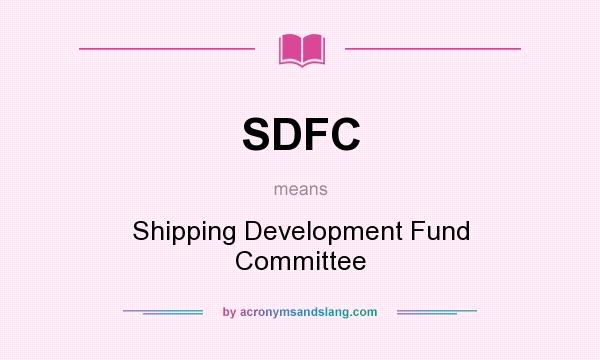 What does SDFC mean? It stands for Shipping Development Fund Committee