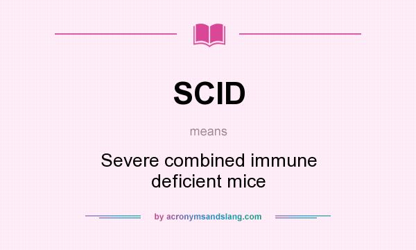 What does SCID mean? It stands for Severe combined immune deficient mice