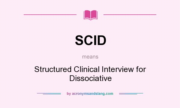 What does SCID mean? It stands for Structured Clinical Interview for Dissociative