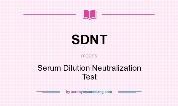 What does SDNT mean? It stands for Serum Dilution Neutralization Test
