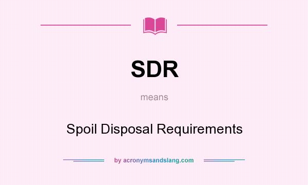 What does SDR mean? It stands for Spoil Disposal Requirements
