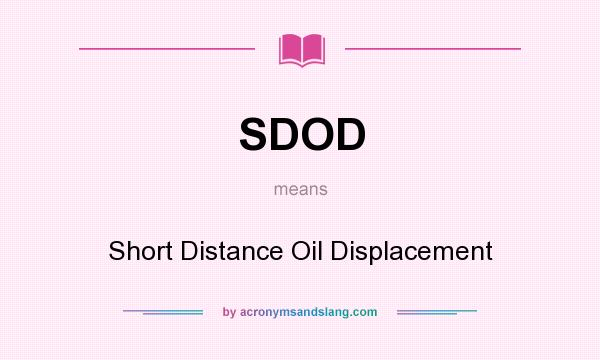 What does SDOD mean? It stands for Short Distance Oil Displacement
