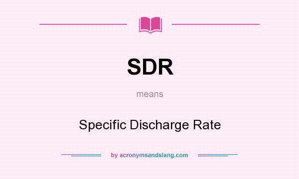 What does SDR mean? It stands for Specific Discharge Rate