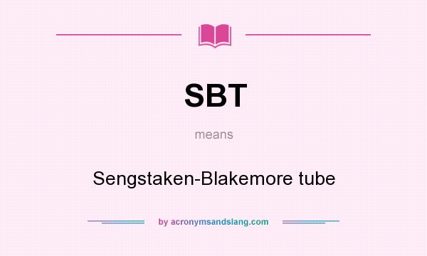 What does SBT mean? It stands for Sengstaken-Blakemore tube