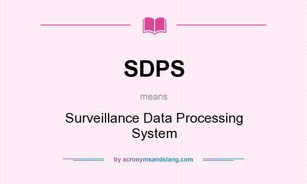 What does SDPS mean? It stands for Surveillance Data Processing System