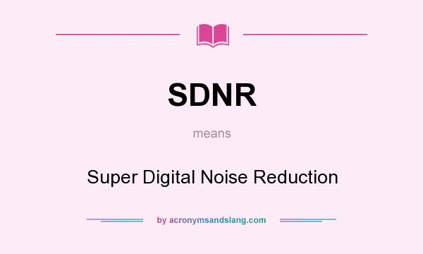 What does SDNR mean? It stands for Super Digital Noise Reduction