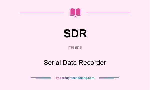 What does SDR mean? It stands for Serial Data Recorder