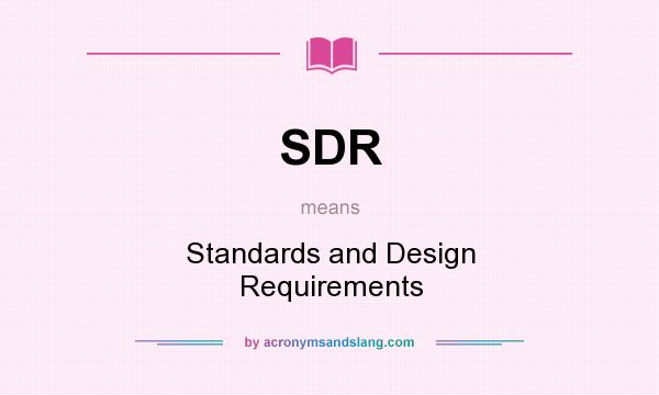 What does SDR mean? It stands for Standards and Design Requirements