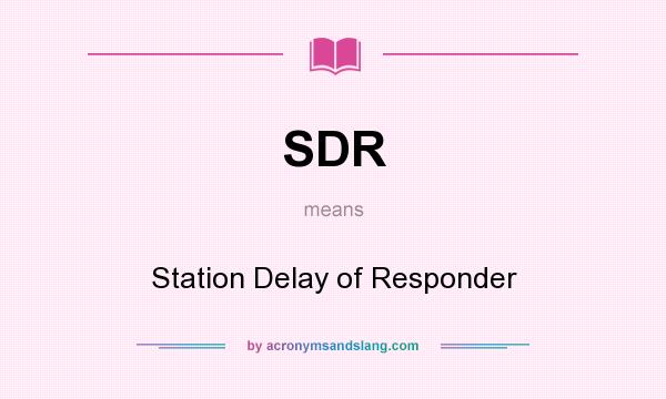 What does SDR mean? It stands for Station Delay of Responder