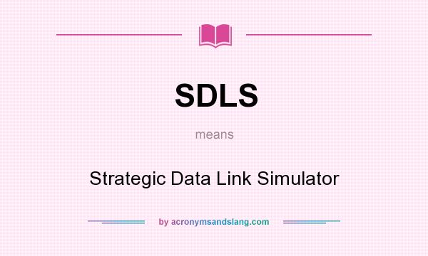 What does SDLS mean? It stands for Strategic Data Link Simulator
