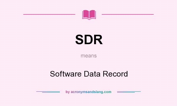 What does SDR mean? It stands for Software Data Record