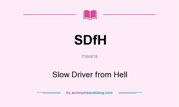 What does SDfH mean? It stands for Slow Driver from Hell