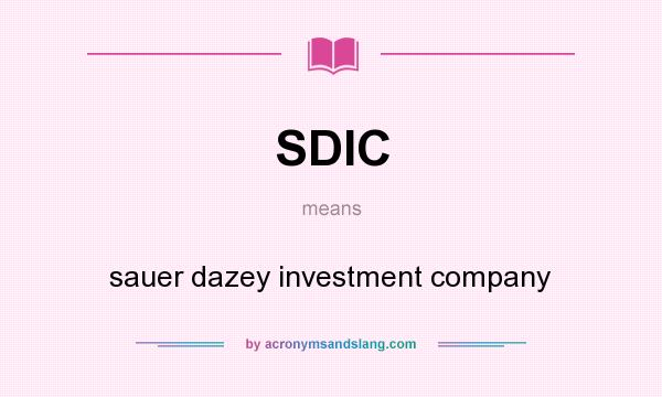 What does SDIC mean? It stands for sauer dazey investment company