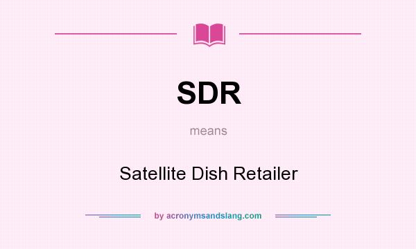 What does SDR mean? It stands for Satellite Dish Retailer