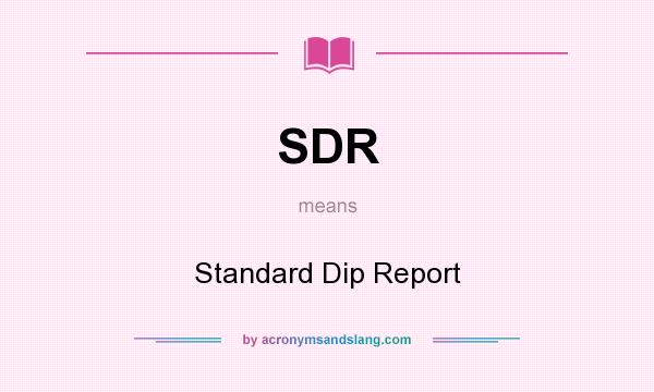 What does SDR mean? It stands for Standard Dip Report