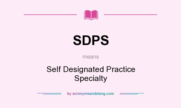 What does SDPS mean? It stands for Self Designated Practice Specialty