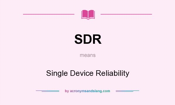 What does SDR mean? It stands for Single Device Reliability