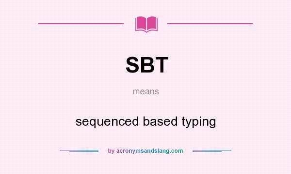 What does SBT mean? It stands for sequenced based typing