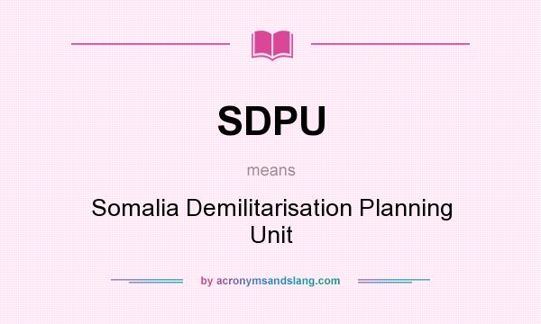 What does SDPU mean? It stands for Somalia Demilitarisation Planning Unit