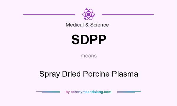 What does SDPP mean? It stands for Spray Dried Porcine Plasma