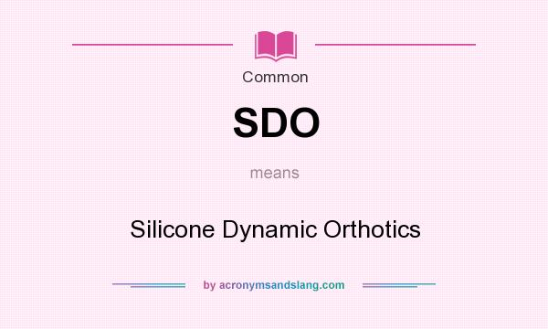 What does SDO mean? It stands for Silicone Dynamic Orthotics