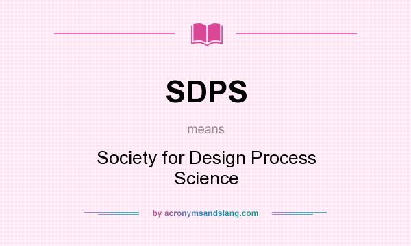 What does SDPS mean? It stands for Society for Design Process Science
