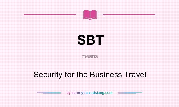 What does SBT mean? It stands for Security for the Business Travel