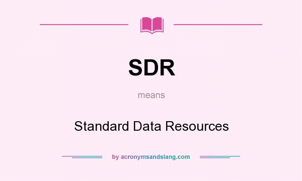 What does SDR mean? It stands for Standard Data Resources