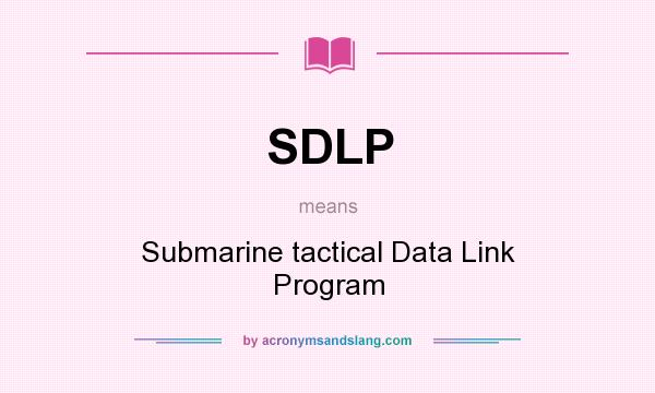 What does SDLP mean? It stands for Submarine tactical Data Link Program