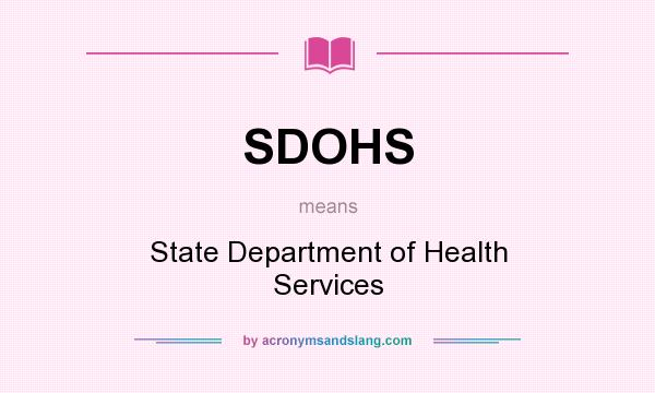 What does SDOHS mean? It stands for State Department of Health Services