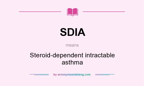 What does SDIA mean? It stands for Steroid-dependent intractable asthma