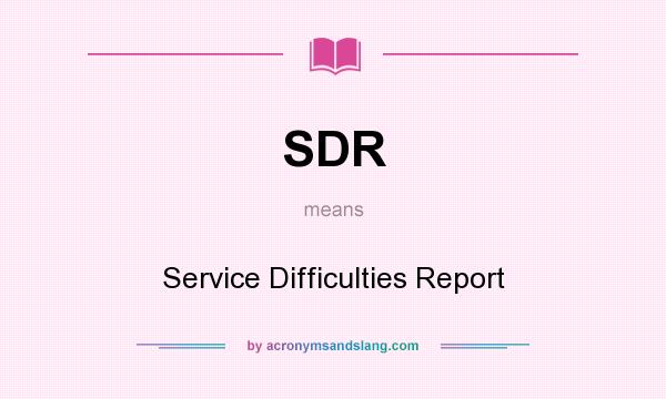 What does SDR mean? It stands for Service Difficulties Report