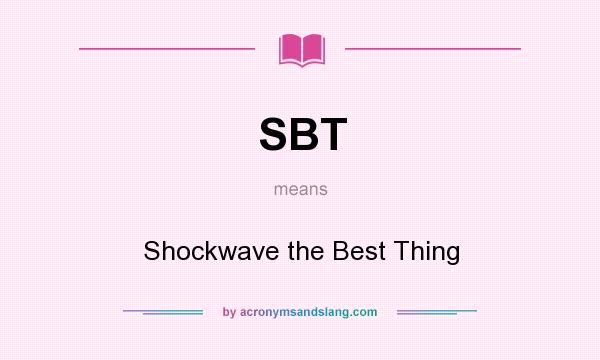 What does SBT mean? It stands for Shockwave the Best Thing