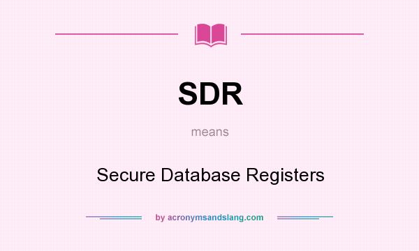What does SDR mean? It stands for Secure Database Registers