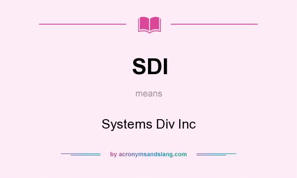 What does SDI mean? It stands for Systems Div Inc