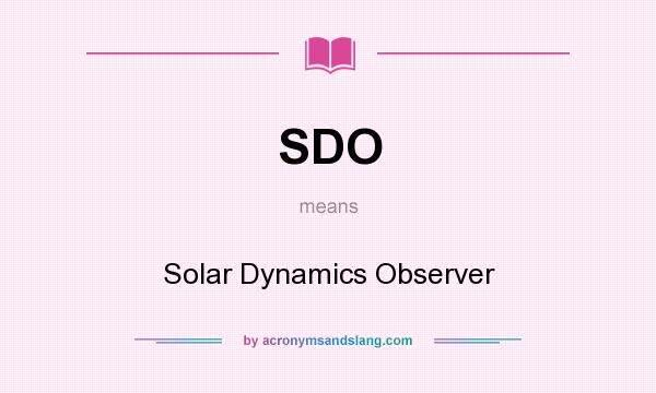 What does SDO mean? It stands for Solar Dynamics Observer